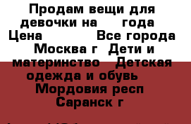 Продам вещи для девочки на 3-4 года › Цена ­ 2 000 - Все города, Москва г. Дети и материнство » Детская одежда и обувь   . Мордовия респ.,Саранск г.